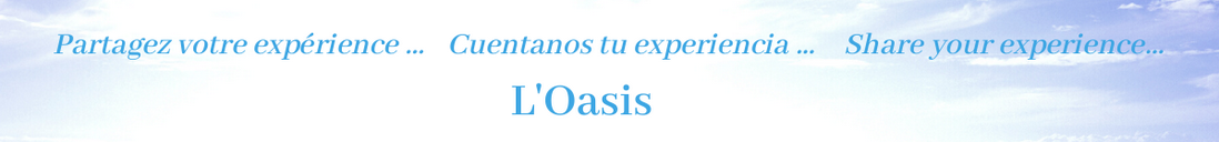 Partagez votre experience a l oasis cuentanos tu experencia en el oasis share your experience of the oasis